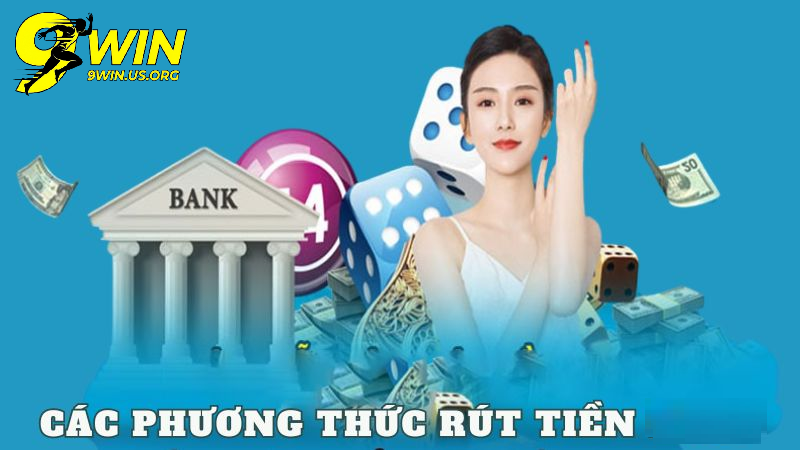 Các Phương Thức Phổ Biến Trong Rút Tiền 9Win